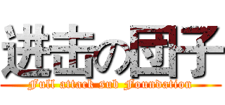 进击の団子 (Full attack sub Foundation)