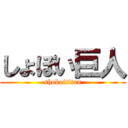 しょぼい巨人 (shoboititan)