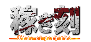 稼ぎ刻 (Time of pachinko)