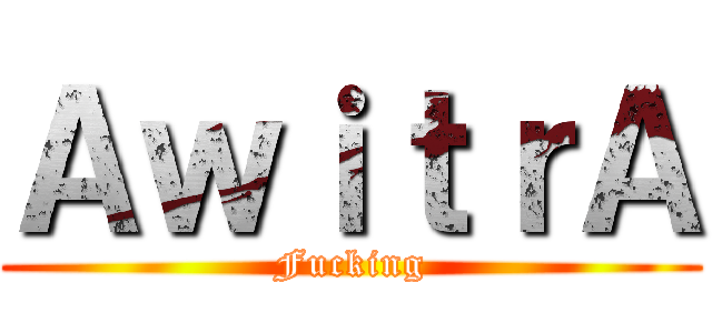 ＡｗｉｔｒＡ (Fucking)