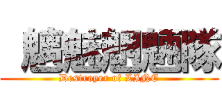  魑魅魍魎隊 (Destroyer of LINE)