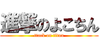 進撃のよこちん (ttack on titan)