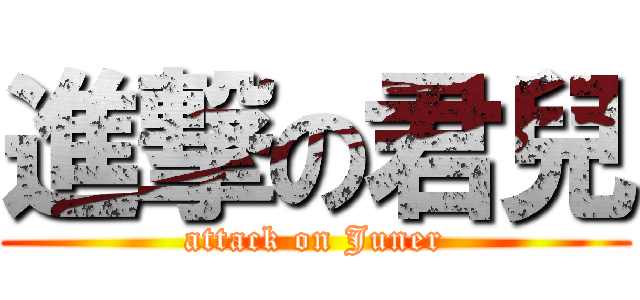 進撃の君兒 (attack on Juner)