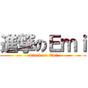 進撃のＥｍｉ (attack on Emi)