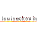 ｌｏｕｉｓｅのｋｅｖｉｎ (kevin love louise)