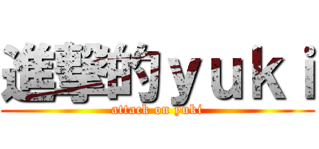 進撃的ｙｕｋｉ (attack on yuki)