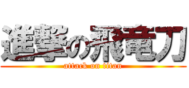 進撃の飛竜刀 (attack on titan)