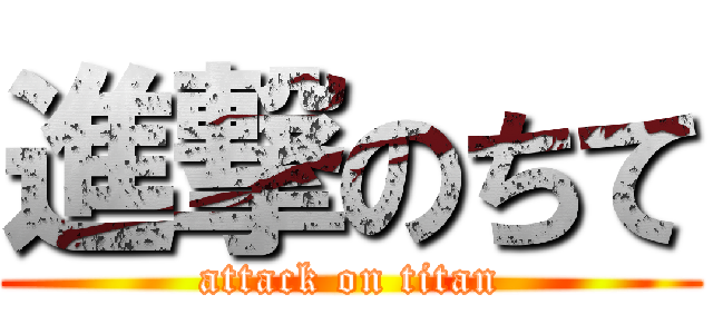 進撃のちて (attack on titan)