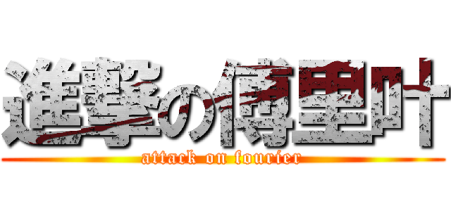 進撃の傅里叶 (attack on fourier)