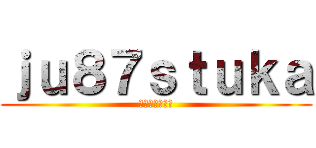 ｊｕ８７ｓｔｕｋａ (悪魔のサイレン)