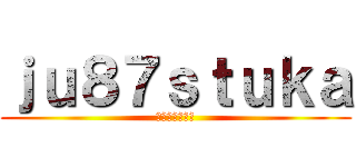 ｊｕ８７ｓｔｕｋａ (悪魔のサイレン)