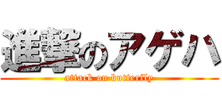 進撃のアゲハ (attack on butterfly)