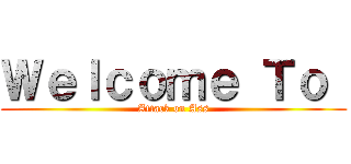 Ｗｅｌｃｏｍｅ Ｔｏ  (Attack on Ass)
