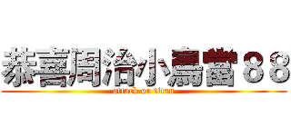 恭喜周治小鳥當８８ (attack on titan)