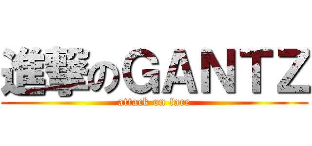 進撃のＧＡＮＴＺ (attack on face)