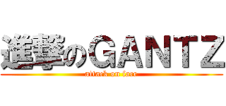 進撃のＧＡＮＴＺ (attack on face)