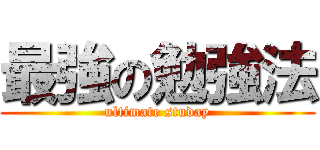 最強の勉強法 (ultimate studay)