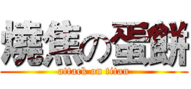 燒焦の蛋餅 (attack on titan)