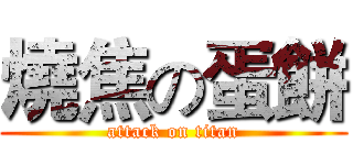 燒焦の蛋餅 (attack on titan)