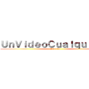 ＵｎＶｉｄｅｏＣｕａｌｑｕｉｅｒａ (Parte VI)