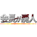 会長が廃人 (haijinn no boi)