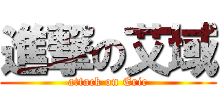 進撃の艾域 (attack on Eric)