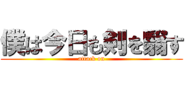 僕は今日も剣を翳す (attack on)