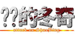 进击的冬奇 (attack on ShaoBing)