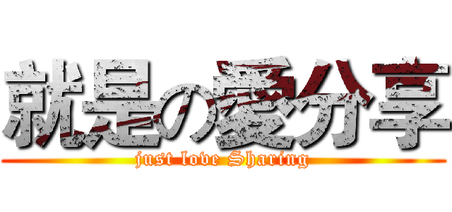 就是の愛分享 (just love Sharing)