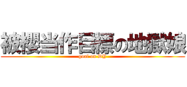 被櫻当作目標の地獄娘 (goal on DY)