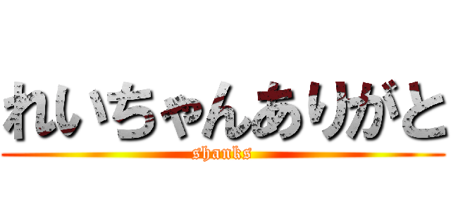 れいちゃんありがと (shanks)