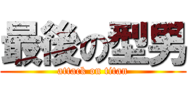 最後の型男 (attack on titan)