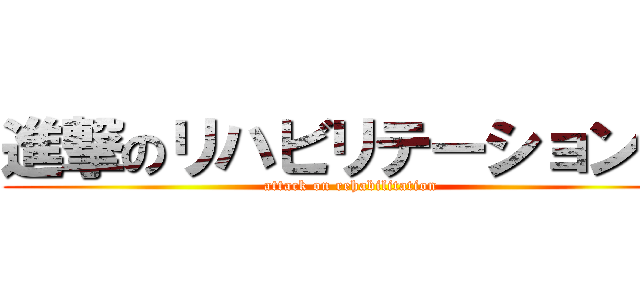 進撃のリハビリテーション科 (attack on rehabilitation)