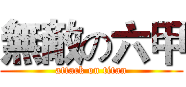 無敵の六甲 (attack on titan)