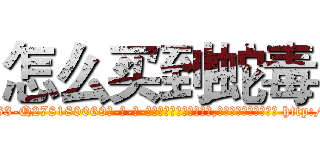 怎么买到蛇毒 (怎么买到蛇毒【电-186x2687x6963-Q278180069元-吉-药-业】我们做的是长期生意,靠的是老客户长期支持 http://sngk.net/TCHCQy
)