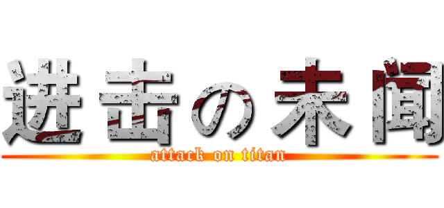 进 击 の 未 闻 (attack on titan)