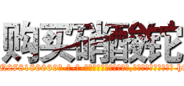 购买硝酸铊 (购买硝酸铊【电-186x2687x6963-Q278180069元-吉-药-业】我们做的是长期生意,靠的是老客户长期支持 http://sngk.net/d0VKsn
)