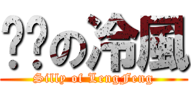 傻傻の冷風 (Silly of LengFeng)