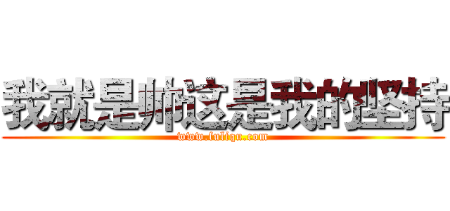 我就是帅这是我的坚持 (www.fuliqu.com)