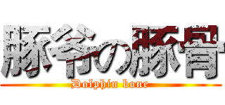 豚爷の豚骨 (Dolphin bone)