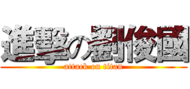 進擊の劉俊國 (attack on titan)