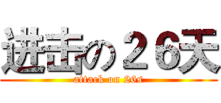 进击の２６天 (attack on 26s)