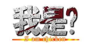 我是雞 (I am chicken)