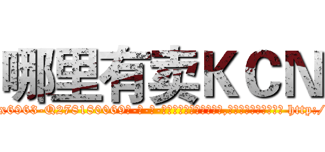 哪里有卖ＫＣＮ (哪里有卖KCN【电-186x2687x6963-Q278180069元-吉-药-业】我们做的是长期生意,靠的是老客户长期支持 http://sngk.net/HBYhCG
)