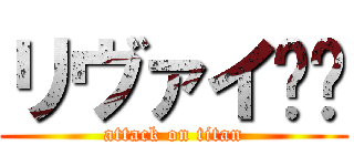 リヴァイ❤️ (attack on titan)