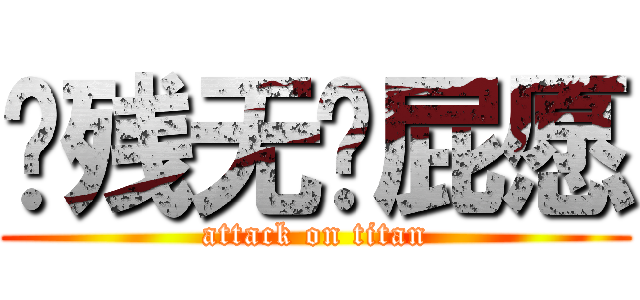 脑残无脑屁愿 (attack on titan)