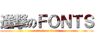 進撃のＦＯＮＴＳ (attack on fonts)