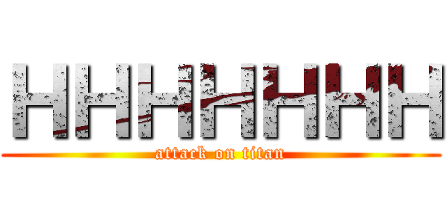 ＨＨＨＨＨＨＨ (attack on titan)
