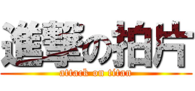 進撃の拍片 (attack on titan)