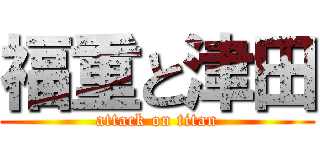 福重と津田 (attack on titan)